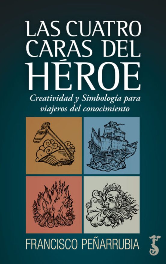 Las Cuatro Caras Del Heroe: Creatividad Y Simbologia Para Viajeros Del