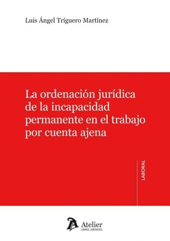 La Ordenación Jurídica De La Incapacidad Permanente En El Trabajo Por Cuenta Ajena