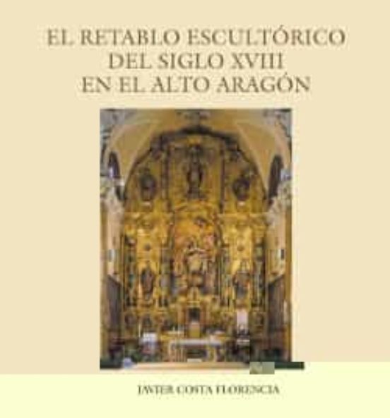 El Retablo Escultórico Del Siglo XVIII En El Alto Aragón