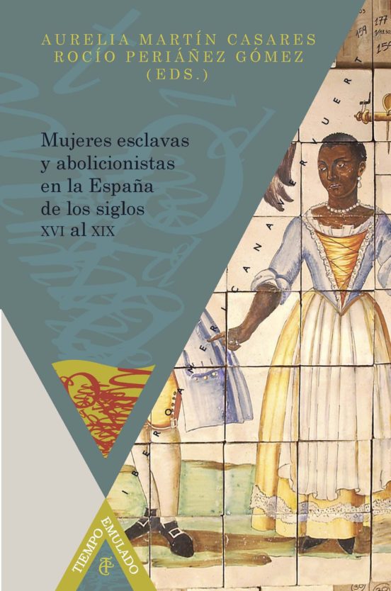 Mujeres Esclavas Y Abolicionistas En La España De Los Siglos Xvi Al Xi