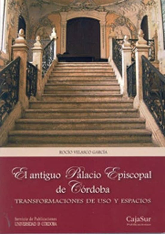 El Antiguo Palacio Episcopal De Cordoba: Transformaciones De Uso Y Esp