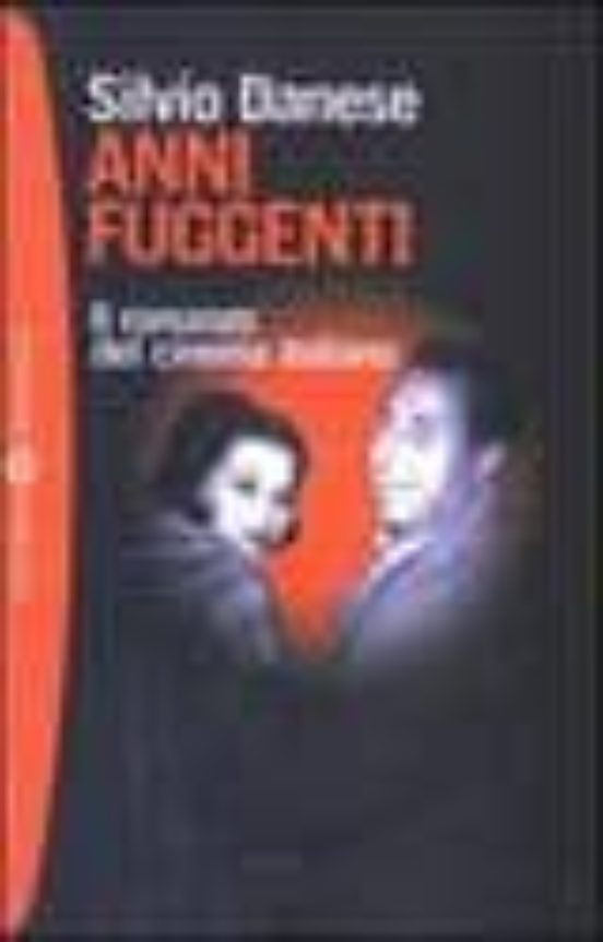 Anni Fuggenti. Il Romanzo Del Cinema Italiano