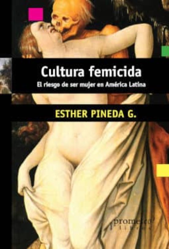 Cultura Femicida: El Riesgo De Ser Mujer En America Latina
