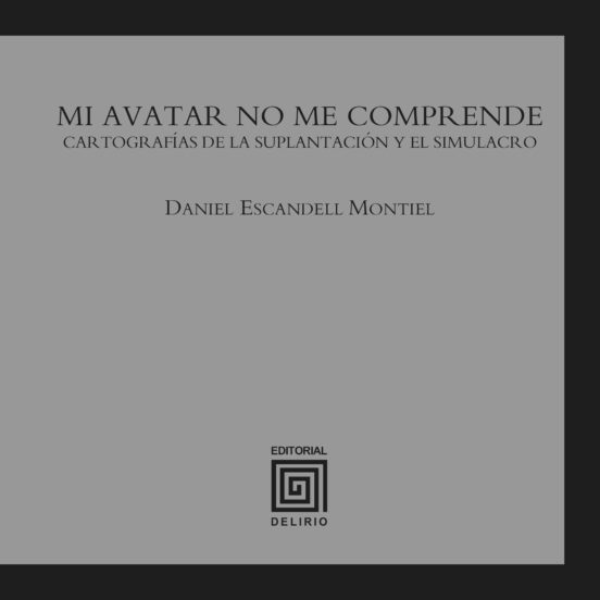 Mi Avatar No Me Comprende: Cartografias De La Suplantacion Y El Simula