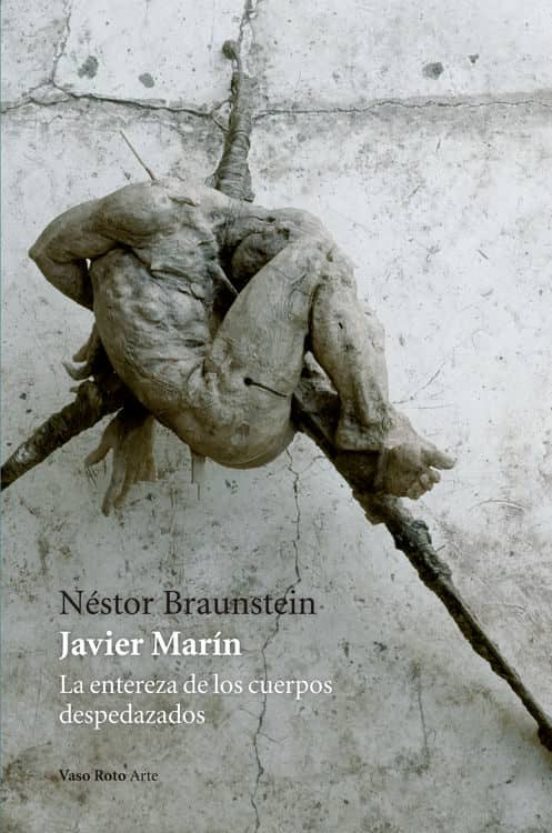 Javier Marin: La Entereza de los Cuerpos Despedazados