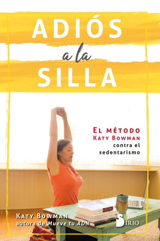 Adios A La Silla: El Metodo Katy Bowman Contra El Sedentarismo