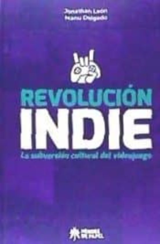 Revolucion Indie: La Subversion Cultural Del Videojuego