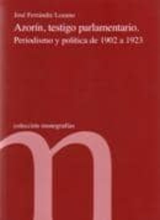 Azorin Testigo Parlamentario. Periodismo Y Politica De 1902 A 19 23