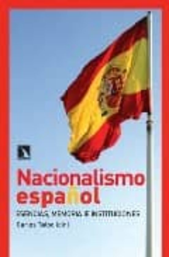 Nacionalismo Español: Esencias Memoria E Instituciones