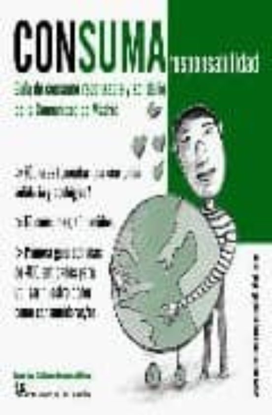 Consuma Responsabilidad: Guia De Consumo Responsable Y Solidario De La