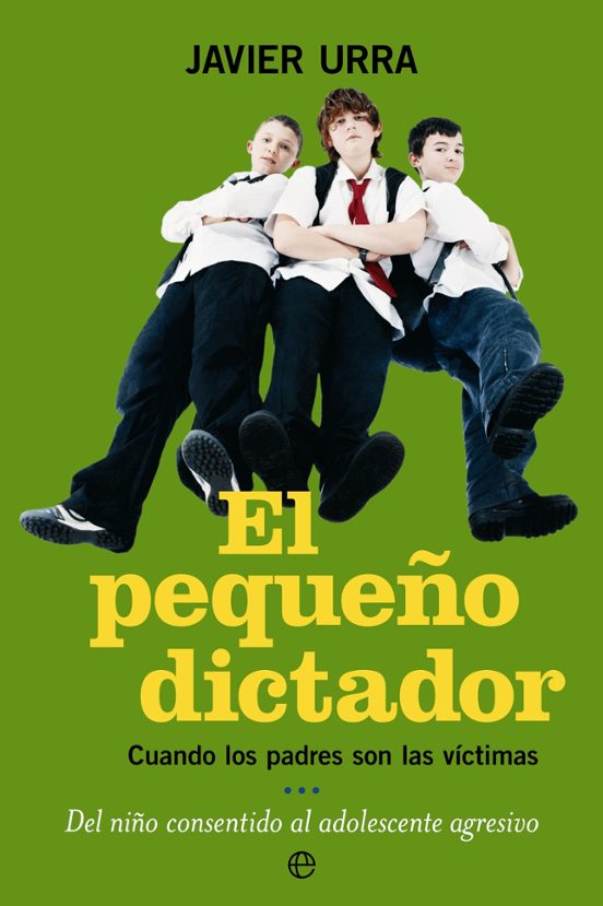 El Pequeño Dictador: Cuando Los Padres Son Las Victimas. Del Niño Cons