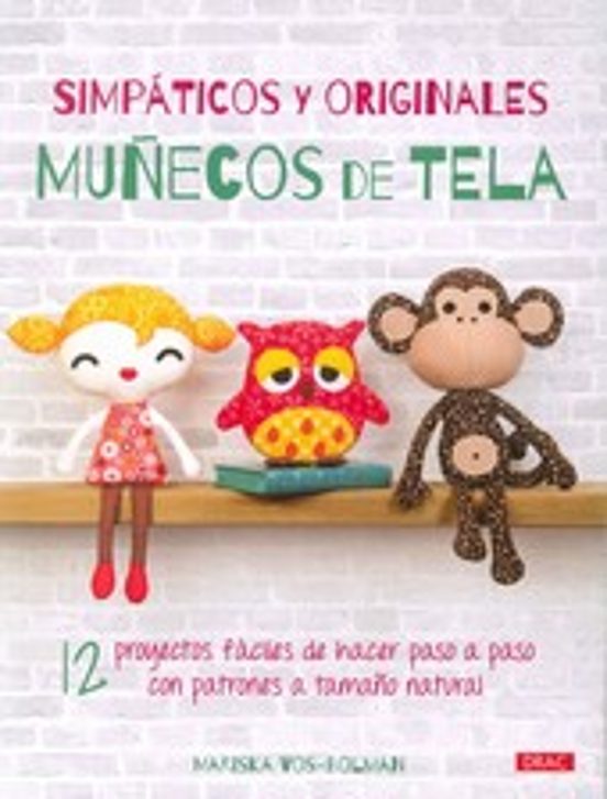 Simpaticos Y Originales Muñecos De Tela: 12 Proyectos Faciles De Hacer