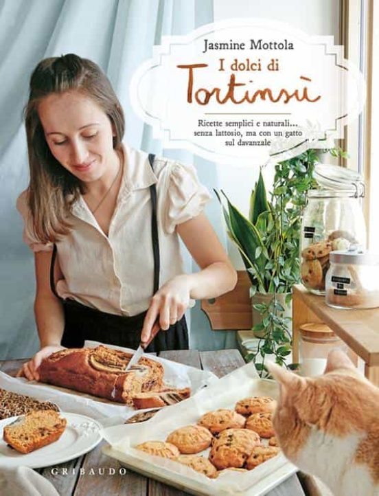 I Dolci Di Tortinsù. Ricette Semplici E Naturali... Senza Lattosio Ma