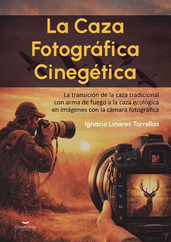 La caza fotográfica cinegética. La transición de la caza tradicional con arma de fuego a la caza ecológica en imágenes con la cámara fotográfica