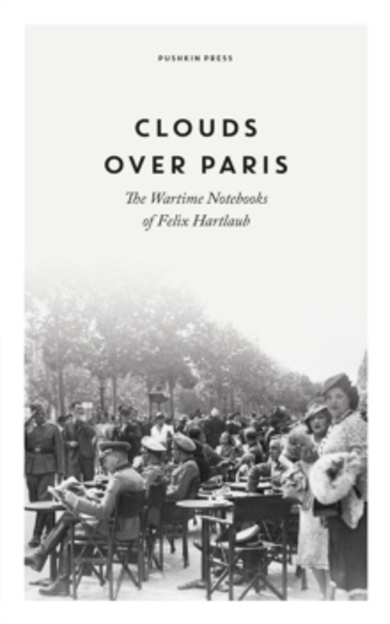 Clouds Over Paris: The Wartime Notebooks Of Felix Hartlaub