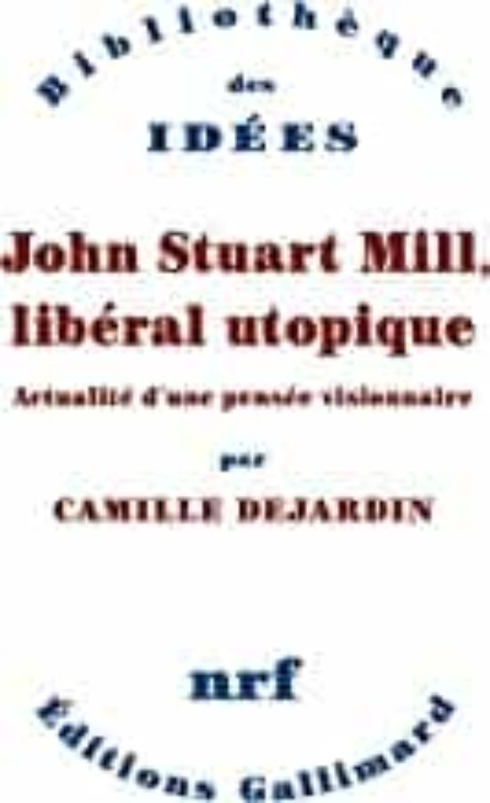 John Stuart Mill Libéral Utopique: Actualité D Une Pensée Visionnaire
