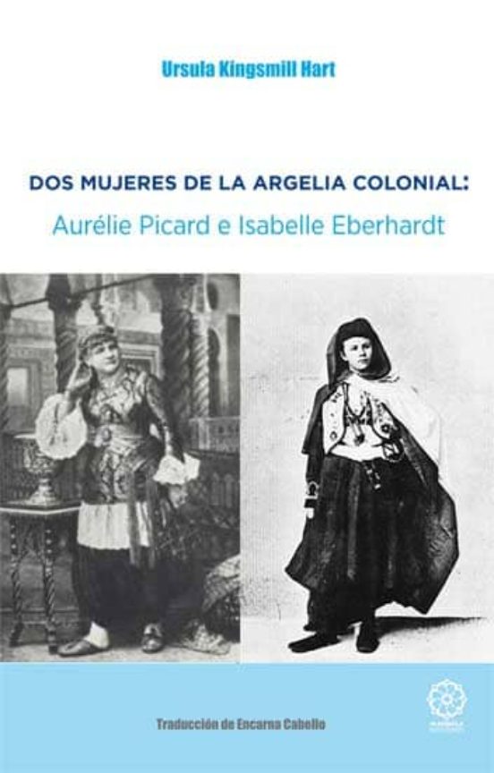 DOS MUJERES DE LA ARGELIA COLONIAL: Aurélie Picard E Isabelle Eberhardt