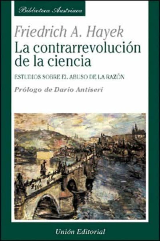 La Contrarrevolucion De La Ciencia: Estudios Sobre El Abuso De La Razo