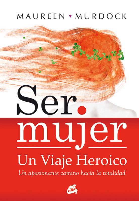 Ser Mujer Un Viaje Heroico: Un Apasionante Camino Hacia La Totali Dad