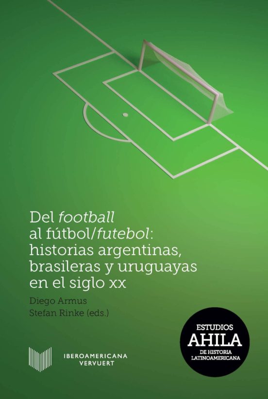 Del Football Al Futbol-futebol: Historias Argentinas Brasileras Y Uru