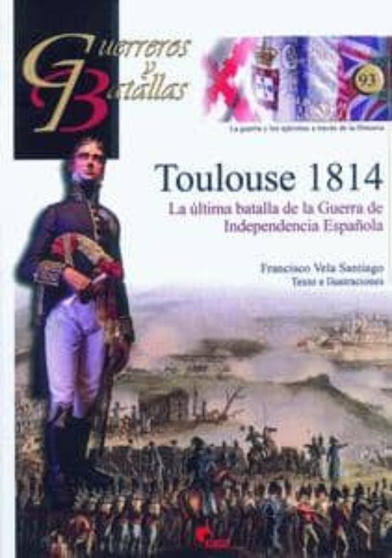 Tolouse 1814: La Ultima Batalla De La Guerra De Independencia Esp Añol