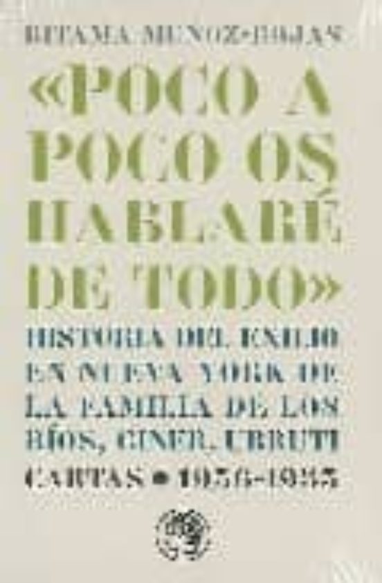 Poco a Poco Os Hablare de Todo: Historia del Exilio en Nueva York de L