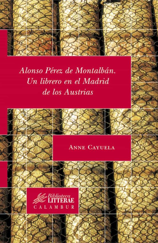 Alonso Perez De Montalban: Un Librero En El Madrid De Los Austria S