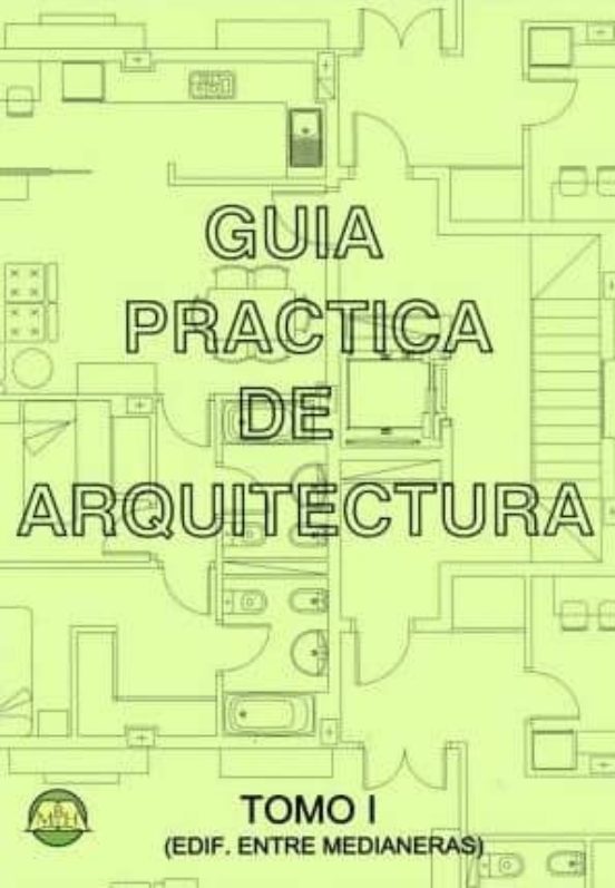 Guia Practica De Arquitectura: Tomo 1 - Edificio Entre Medianeras