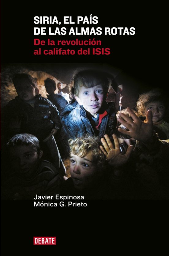 Siria El Pais De Las Almas Rotas: De La Revolucion Al Califato Del Isi