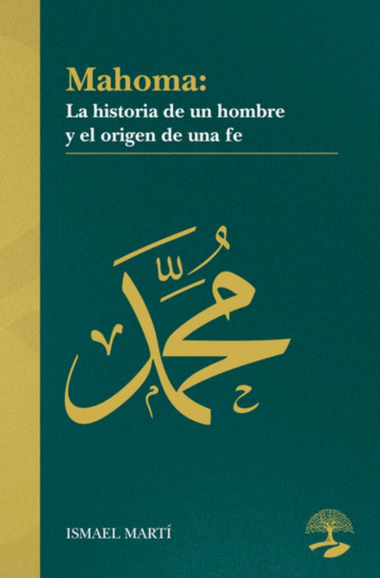 Mahoma. La historia de un hombre y el origen de una fe