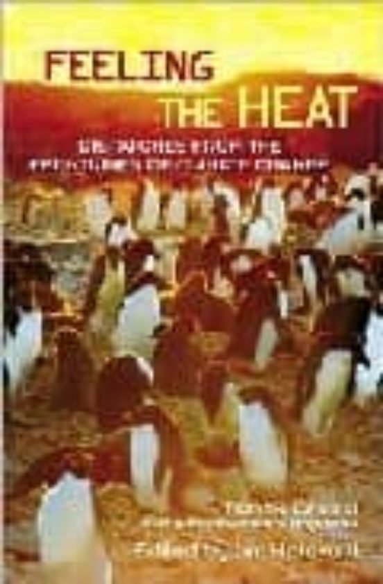 Feeling The Heat: Dispatches From The Front Lines Of Climate Chan Ge