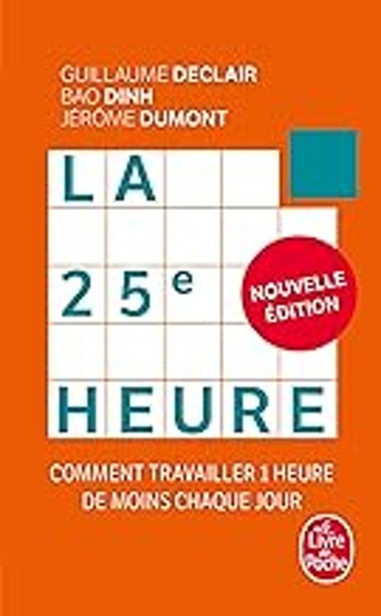 La 25e Heure: Comment Travailler 1 Heure De Moins Chaque Jour
