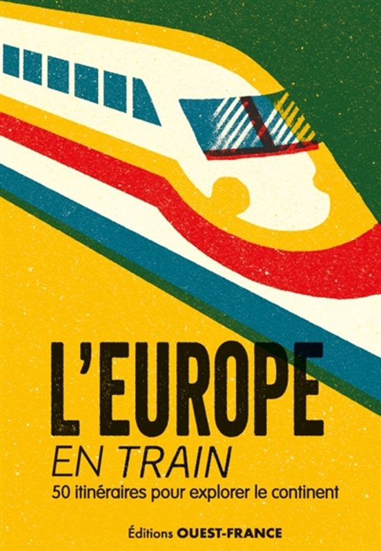 L Europe En Train : 50 Itineraires Pour Explorer Le Continent