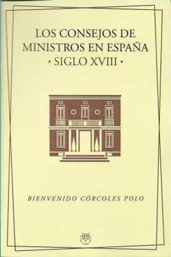 Los Consejos De Ministros En España. Siglo Xviii