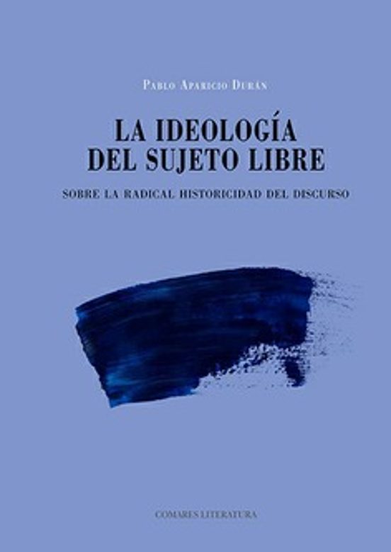 Ideología Del Sujeto Libre. Sobre La Radical Historicidad Del Discurso