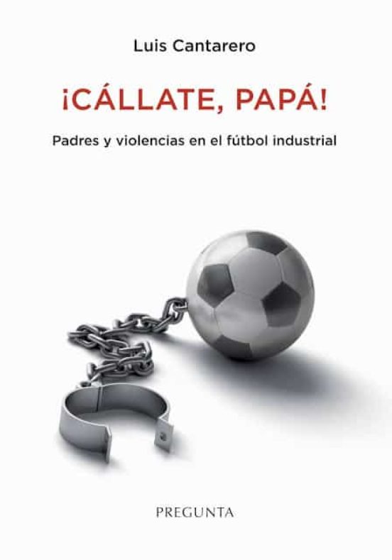 ¡callate Papa!: Padres Y Violencias En El Futbol Industrial