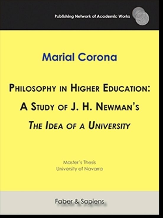 Philosophy in Higher Education: A Study of J. H. Newman S the Ide a of