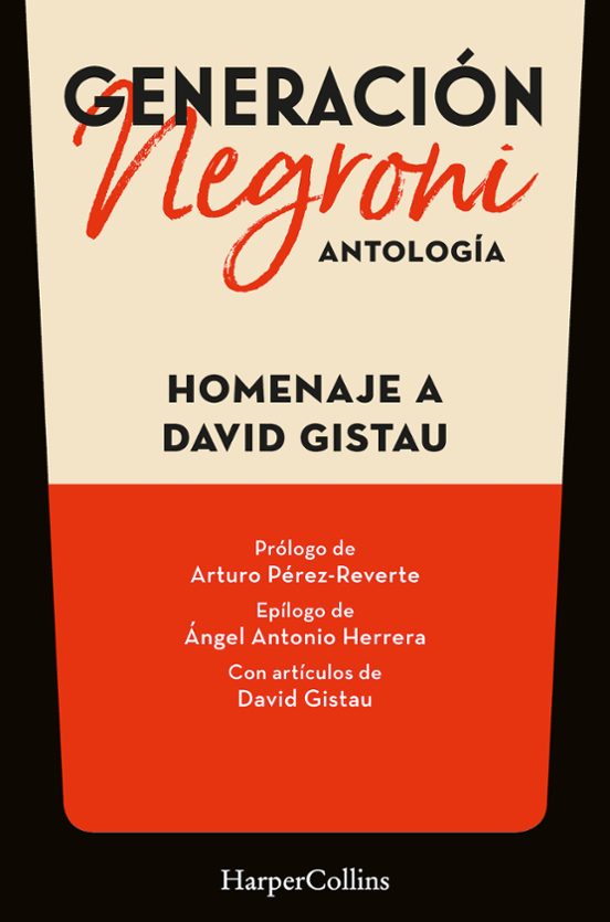 Generación Negroni. Antología En Homenaje A David Gistau. Con Prólogo De Arturo Pérez-Reverte Y Epílogo De Ángel Antonio Herrera. Con Artículos De David Gistau