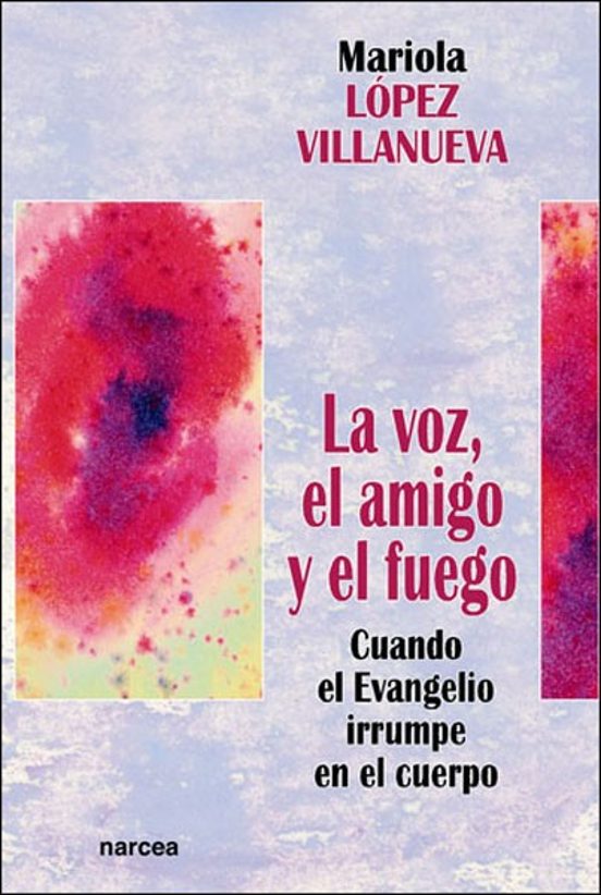 La Voz El Amigo Y El Fuego: Cuando El Evangelio Irrumpe En El Cu Erpo