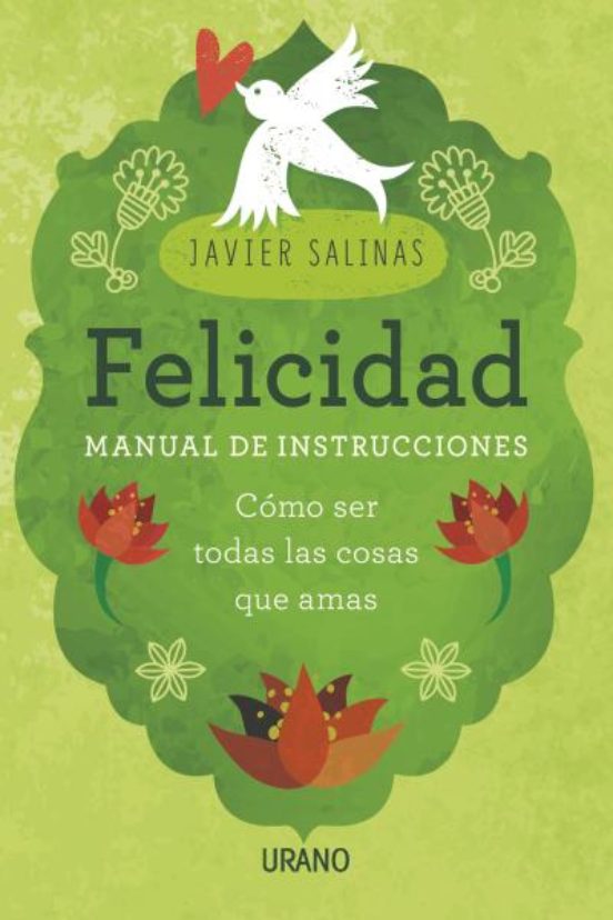 Felicidad Manual De Instrucciones: Como Ser Todas Las Cosas Que Amas