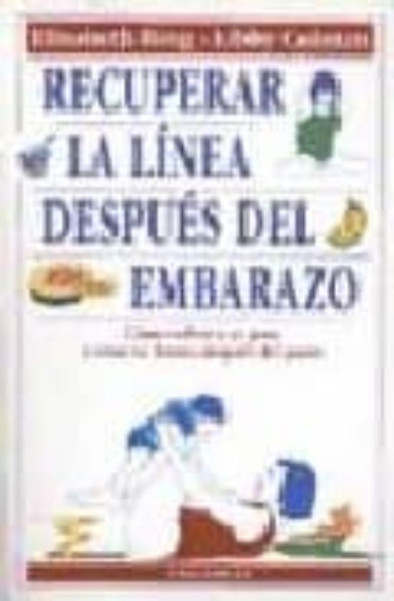 Recuperar La Linea Despues Del Embarazo: Como Volver A Su Peso Y Estar