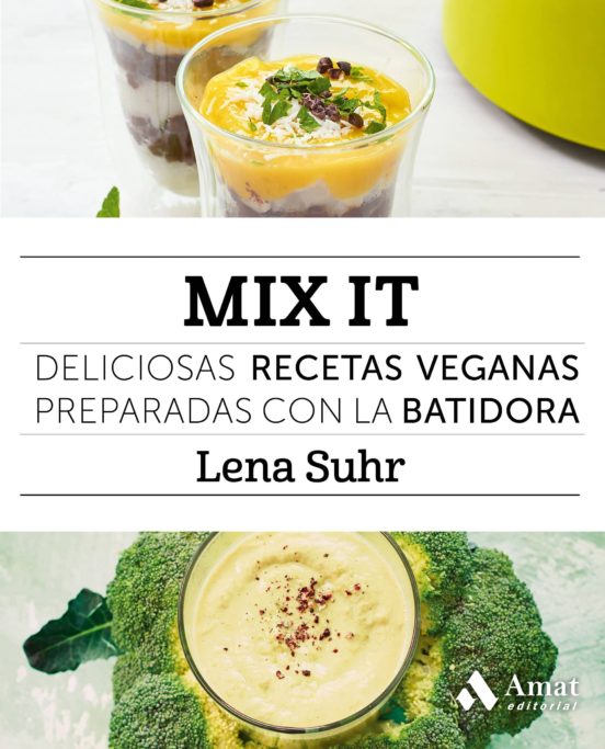 Mix It: Deliciosas Recetas Veganas Preparadas Con La Batidora