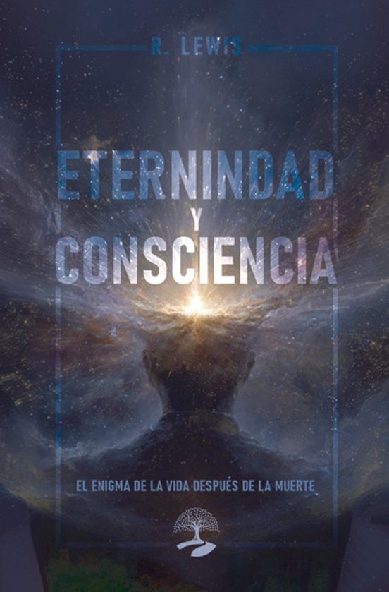 Eternidad Y Consciencia: El Enigma De La Vida Después De La Muert E