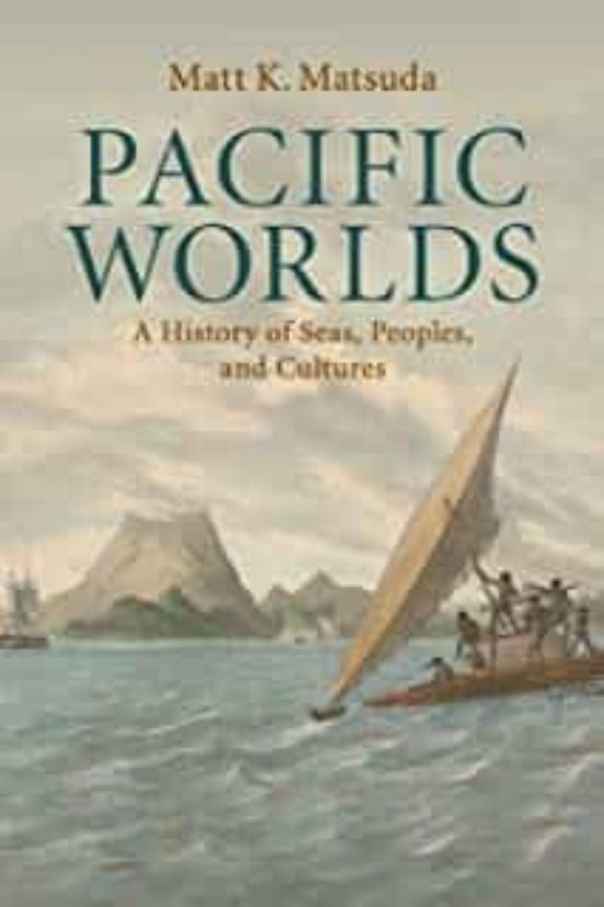 Pacific Worlds: A History Of Seas Peoples And Cultures