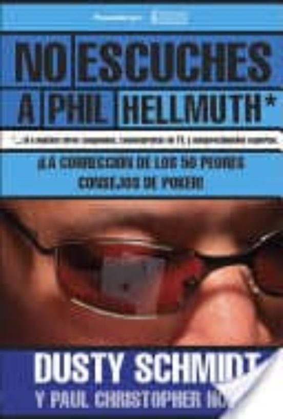 No Escuches A Phil Hellmuth: La Correccion De Los 50 Peores Consejos D