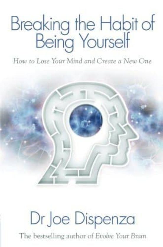 Breaking The Habit Of Being Yourself: How To Lose Your Mind And Create