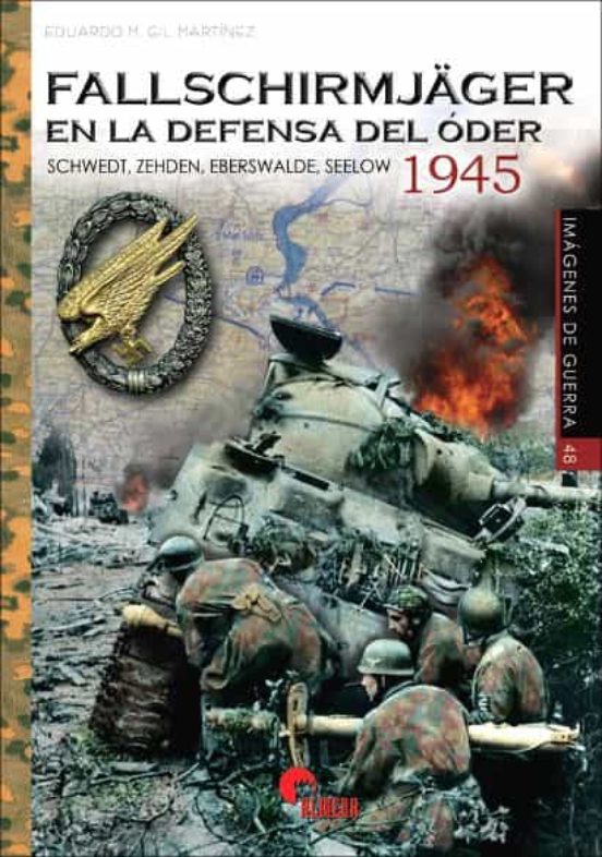 Fallschirmjager En La Defensa Del Oder 1945: Schwedt Zehden Eberswalde