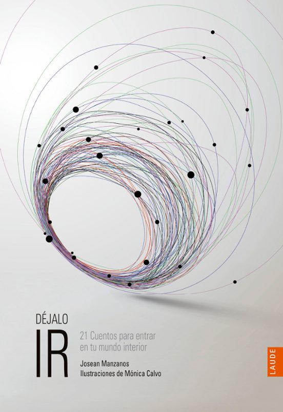Déjalo Ir. 21 Cuentos Para Entrar En Tu Mundo Interior
