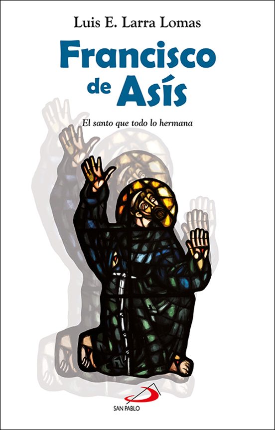 Francisco De Asis: El Santo Que Todo Lo Hermana