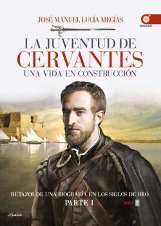 La Juventud de Cervantes. Una Vida en Construccion: Retazos de una Bio